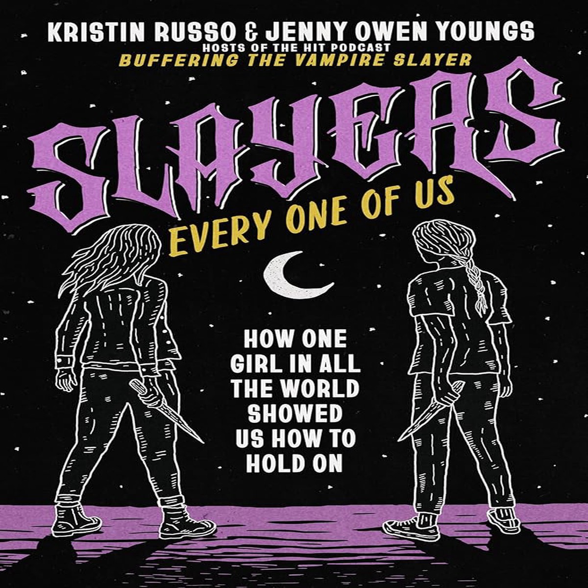 Slayers Every One of Us How One Girl in All the World Showed Us How to Hold On