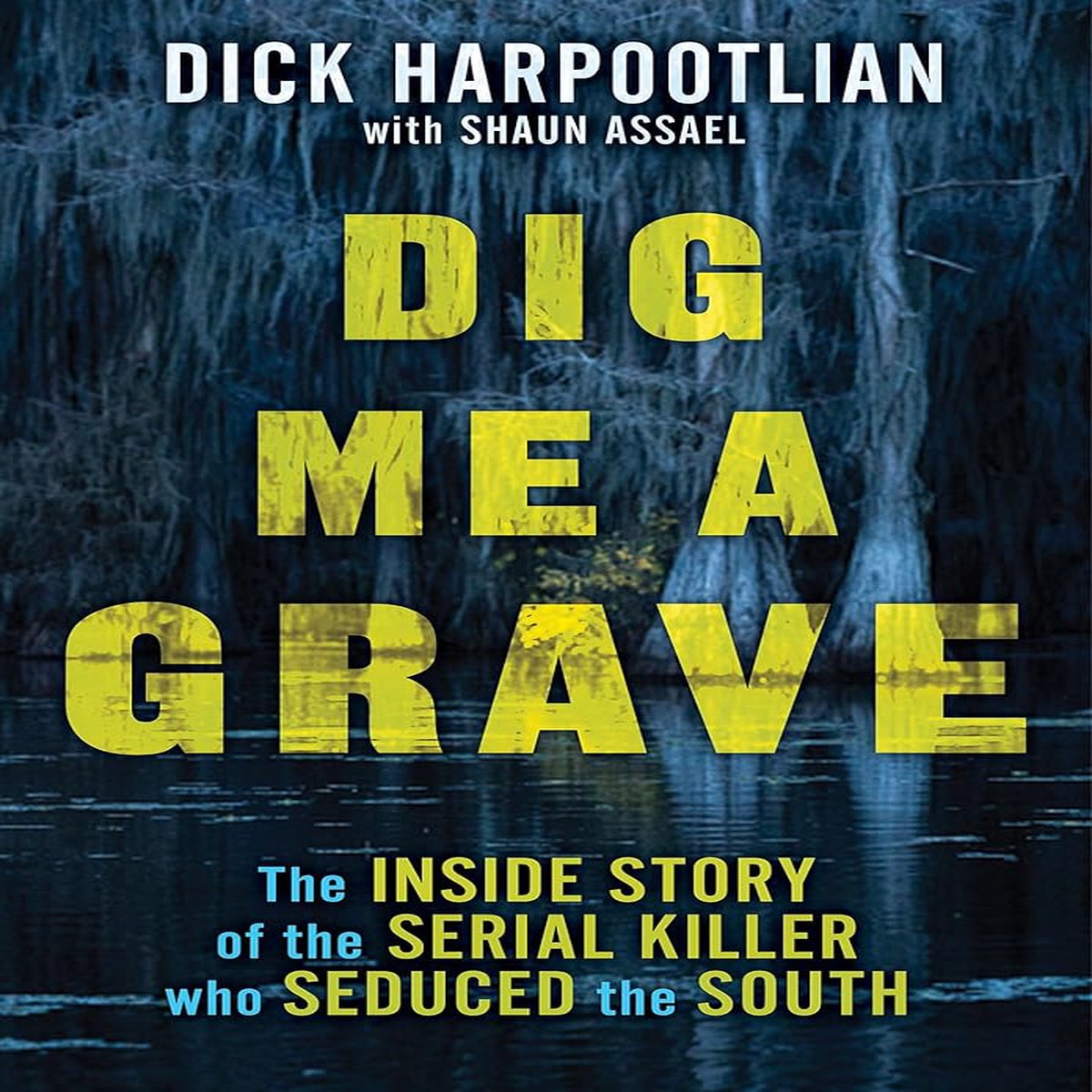 Dig Me a Grave The Inside Story of the Serial Killer Who Seduced the South