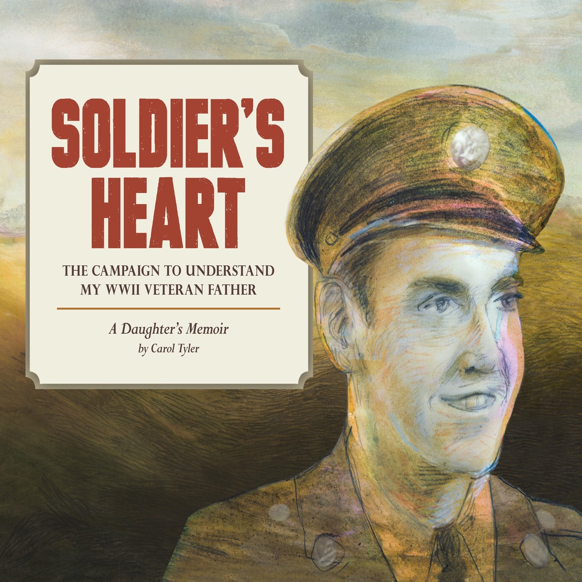 Soldiers Heart The Campaign to Understand My WWII Veteran Father A Daughters Memoir