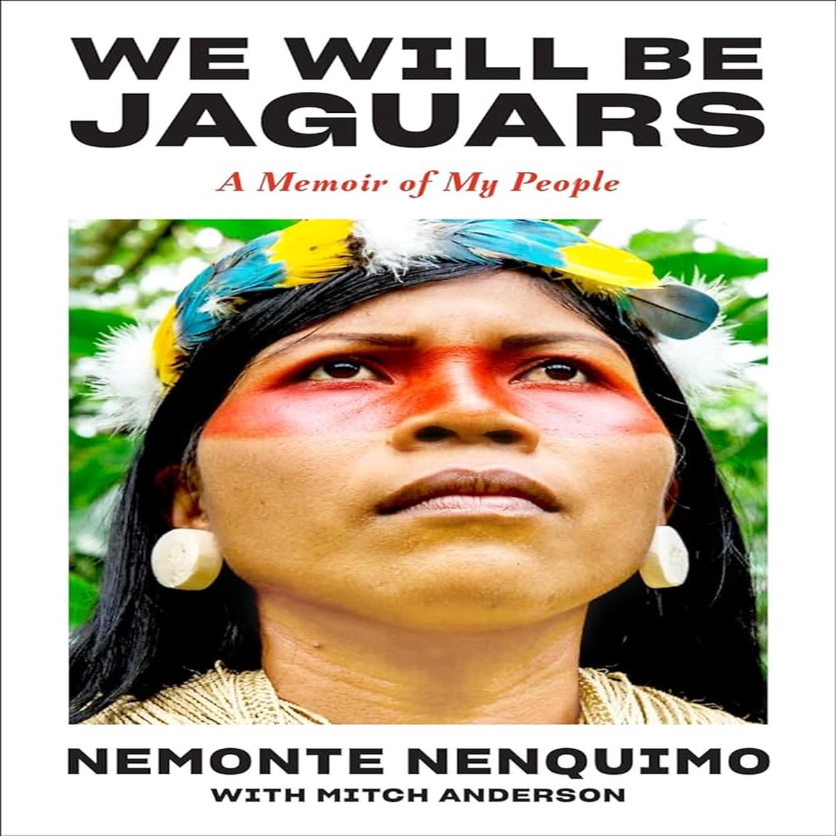 We Will Be Jaguars A Memoir of My People by Nemonte Nenquimo Mitch Anderson (Hardcover)