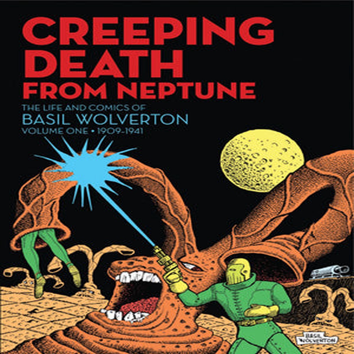 Creeping Death from Neptune The Life And Comics Of Basil Wolverton Vol 1