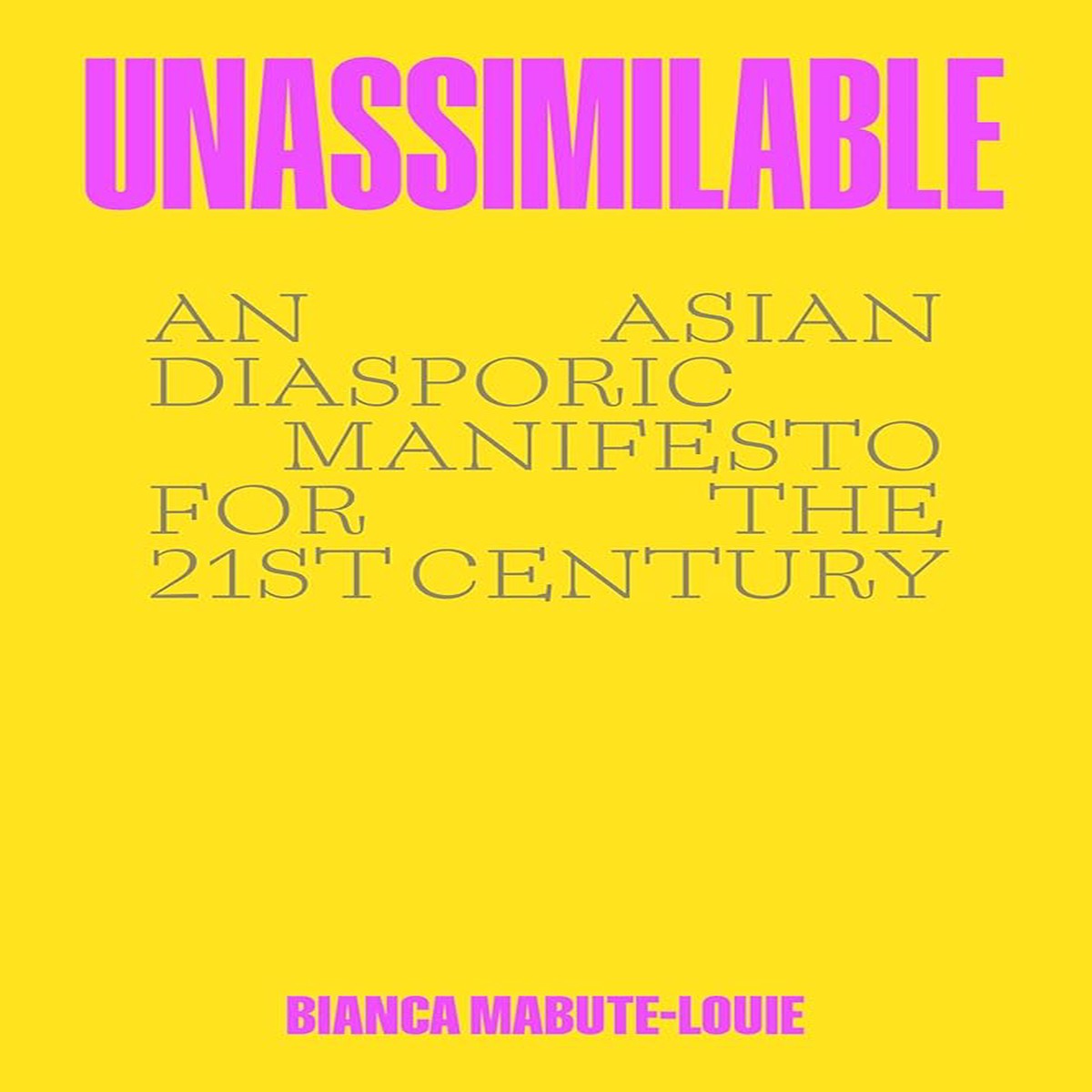 Unassimilable An Asian Diasporic Manifesto for the Twenty-First Century by Bianca Mabute-Louie (Hardcover)