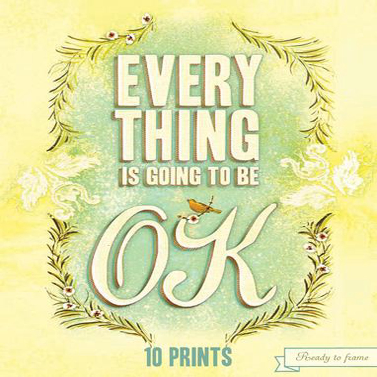 Everything Is Going to Be OK 10 Prints